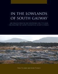 In the Lowlands of South Galway: archaeological excavations on the N18 Oranmore to Gort national road scheme