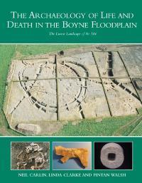 The Archaeology of Life and Death in the Boyne Floodplain: the linear landscape of the M4